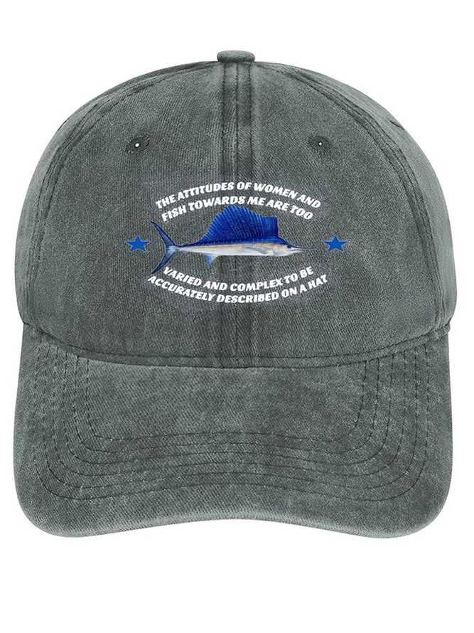 The Attitudes Of women And Fish Towards Me Are Too Varied And Complex To Be Accurately Described On A Hat Cap