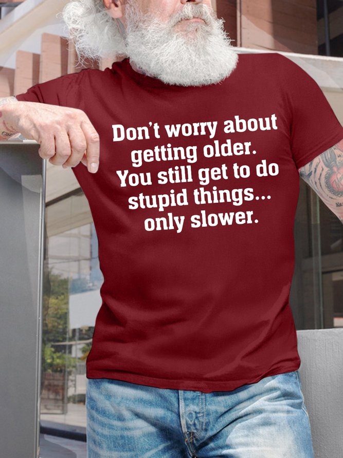 Men's Don'T Worry About Getting Older You Still Get To Do Stupid Things Only Slower Funny Graphic Printing Text Letters Loose Casual Cotton T-Shirt