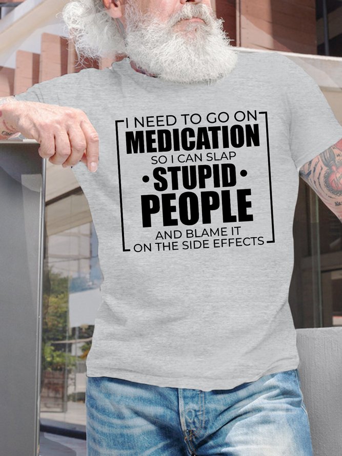 Men's I Need To Go On Medication So I Can Slap Stupid People And Blame It On The Side Efffects Funny Graphic Printing Crew Neck Loose Cotton Casual T-Shirt