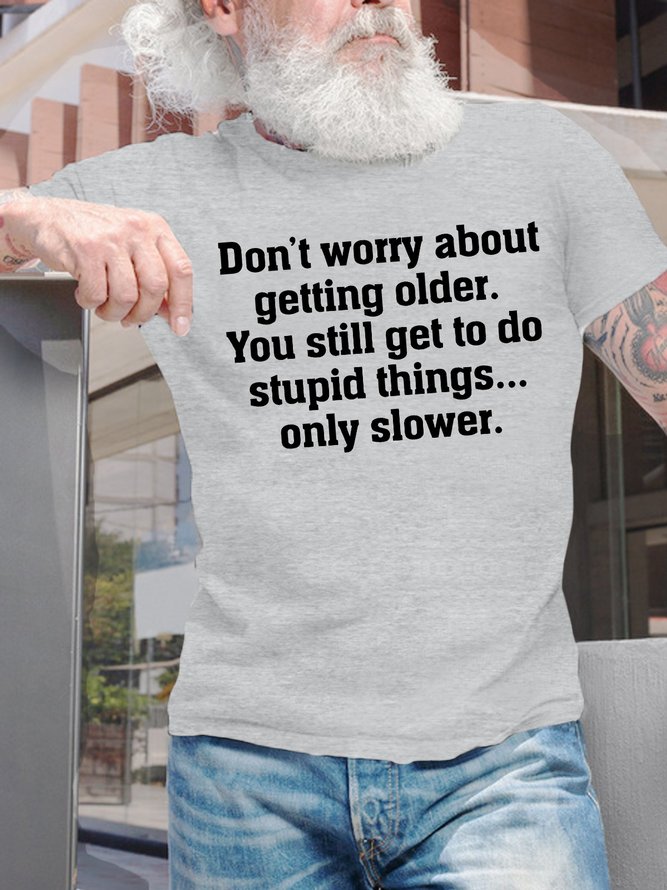 Men's Don'T Worry About Getting Older You Still Get To Do Stupid Things Only Slower Funny Graphic Printing Text Letters Loose Casual Cotton T-Shirt