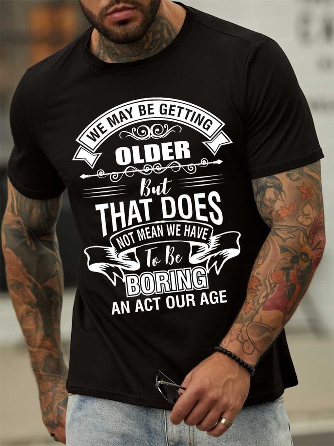 Lilicloth X Y We May Be Getting Older But That Does Not Mean We Have To Be Boring An Act Our Age Men’s Casual Cotton T-Shirt