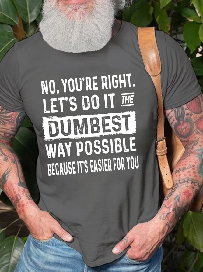 Men's Cotton Funny Sarcastic No You Are Right Let's Do It The Dumbest Way Possible T-Shirt