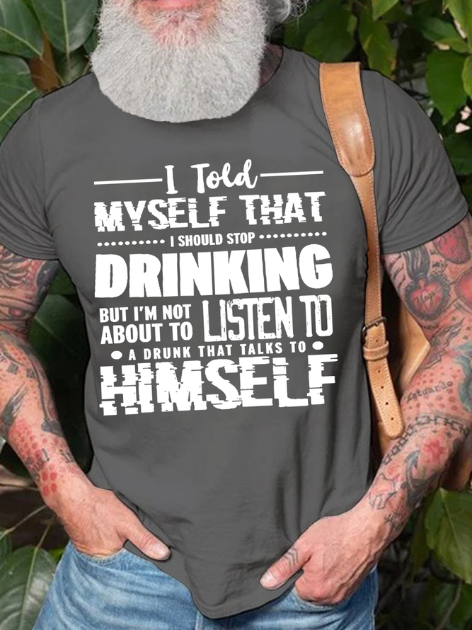 Men's I Told Myself That I Should Stop Drinking But I'M Not About To Listen To A Drunk That Talks To Himself Cotton T-Shirt