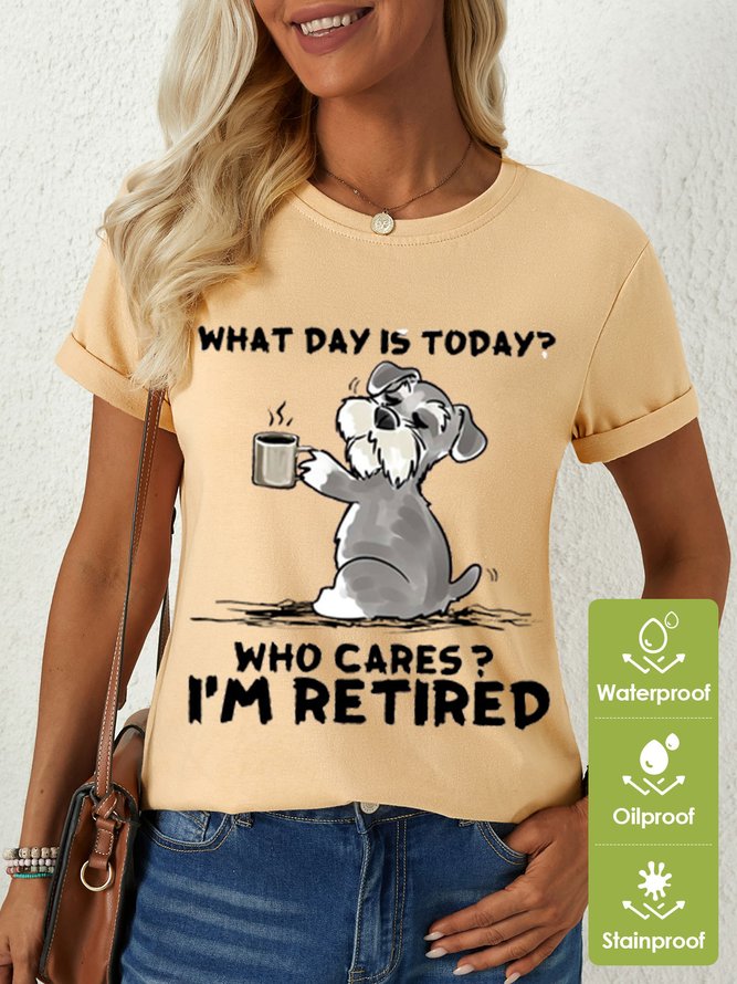 Women's What day is today? Who cares? I’m retired Waterproof Oilproof And Stainproof Fabric T-Shirt