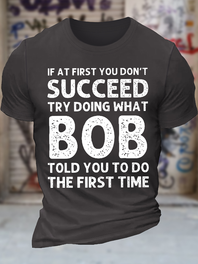 Men's Funny If At First You Don'T Succeed Try Doing What Bob Told You To Do The First Time Graphic Printing Casual Loose Text Letters Cotton T-Shirt