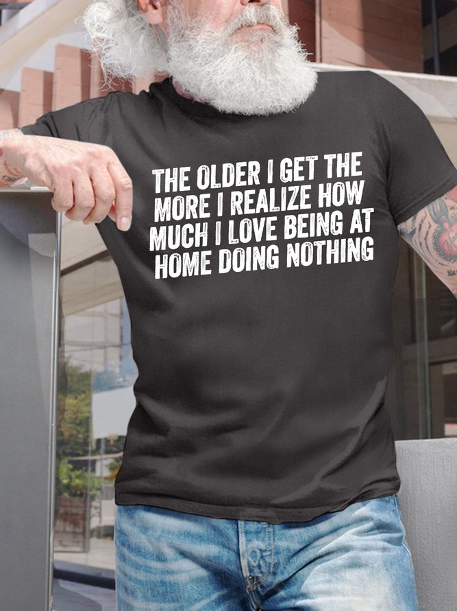 Men's Funny The Older I Get The More I Realize How Much I Love Being At Home Doing Nothing Graphic Printing Cotton Casual Text Letters T-Shirt