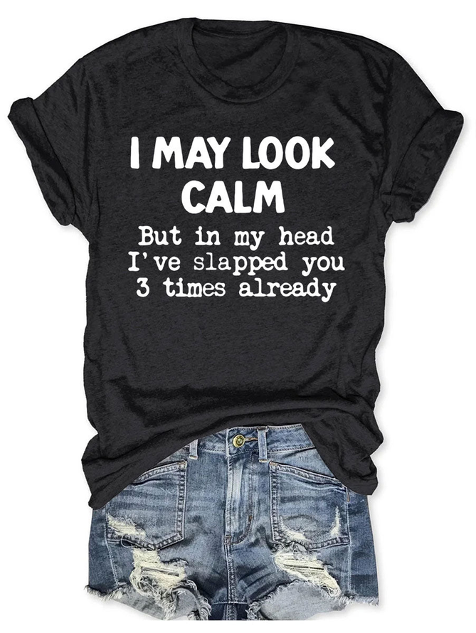 Women‘s Cotton I May Look Calm But In My Head I've Slapped You 3 Times Already T-Shirt
