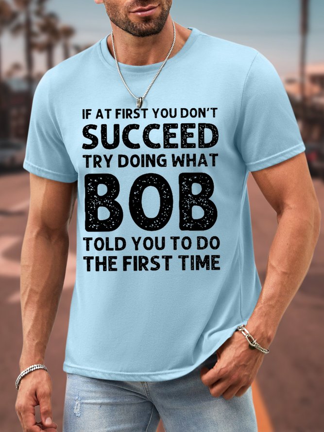 Men If At First You Don'T Succeed Try Doing What Bob Told You To Do The First Time Graphic Printing Waterproof Oilproof And Stainproof Fabric Casual Loose T-Shirt