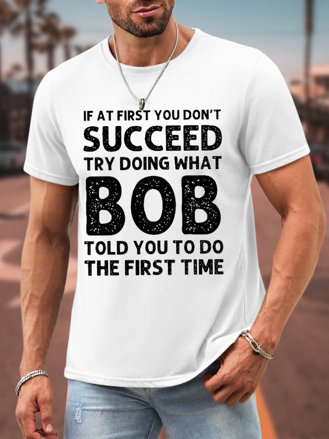 Men If At First You Don'T Succeed Try Doing What Bob Told You To Do The First Time Graphic Printing Waterproof Oilproof And Stainproof Fabric Casual Loose T-Shirt