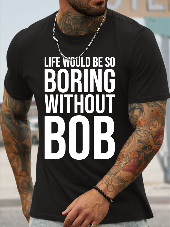 Men's Funny Life Would Be So Boring Without Bob Graphic Printing Casual Crew Neck Cotton T-Shirt