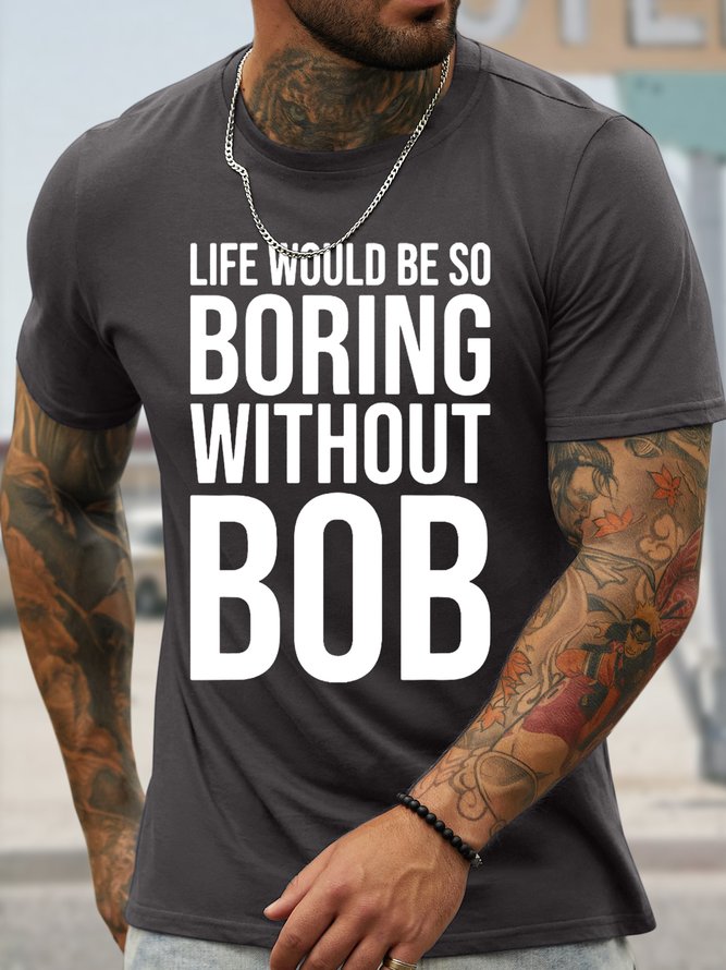 Men's Funny Life Would Be So Boring Without Bob Graphic Printing Casual Crew Neck Cotton T-Shirt