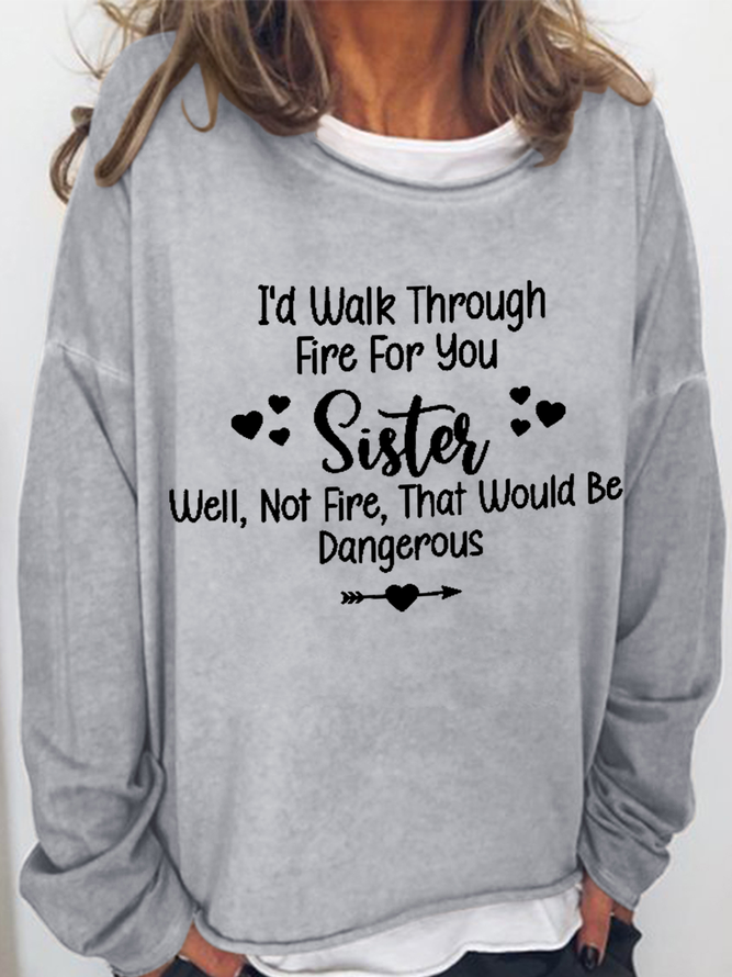 Women‘s I'd Walk Through Fire for You Sister. Well, Not Fire, That Would Be Dangerous Casual Text Letters Sweatshirt