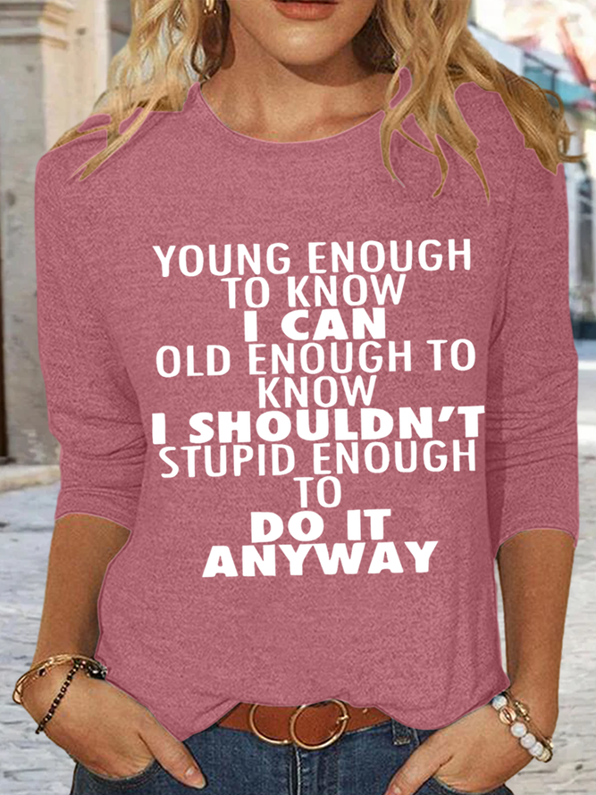 Women's Young Enough To Know I Can Old Enough To Know I Casual Crew Neck Shirt