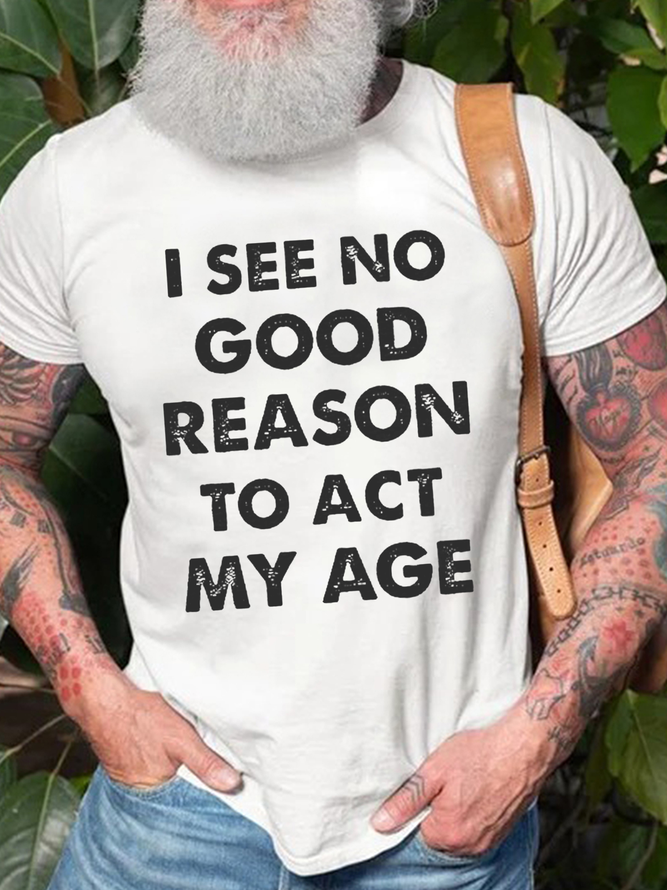 Men's I See No Good Reason To Act My Age Print Casual Cotton Loose Crew Neck T-Shirt