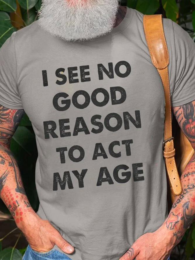 Men's I See No Good Reason To Act My Age Print Casual Cotton Loose Crew Neck T-Shirt