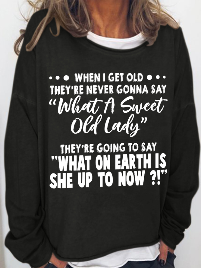 Women's When I Get Old They're Never Gonna Say What A Sweet Old Lady Casual Text Letters Crew Neck Sweatshirt