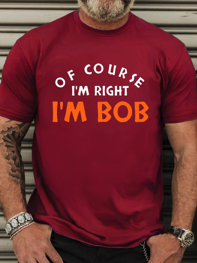 Men's Cotton Of Course I'm Right I'm Bob Casual T-Shirt