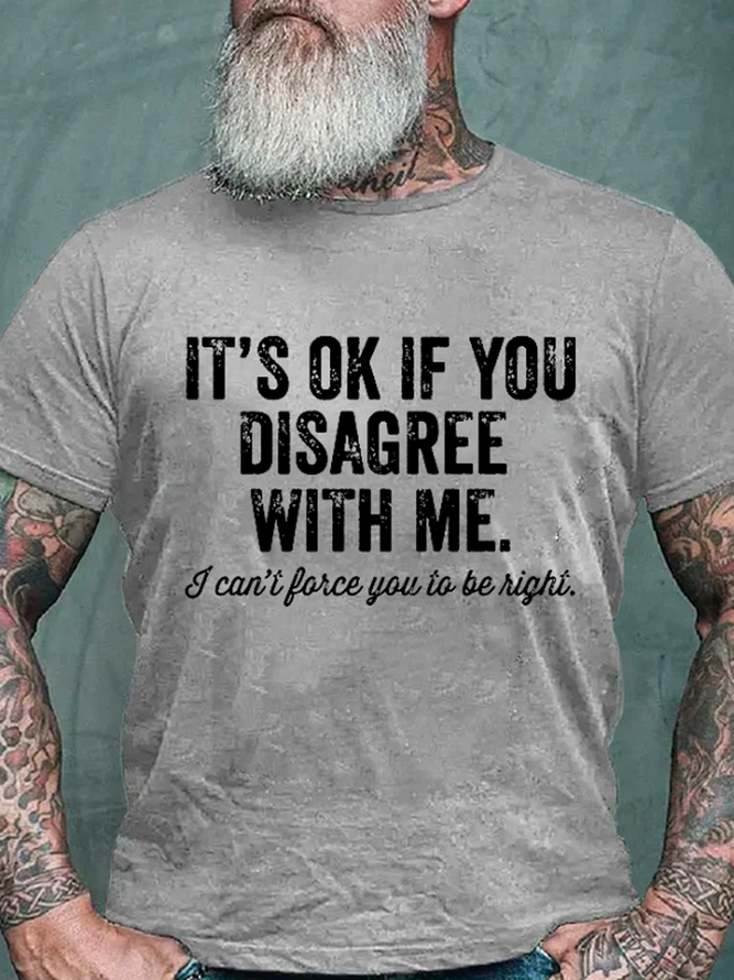 Men's It's OK If You Disagree With Me I Can't Force You To Be Right Casual Cotton T-Shirt