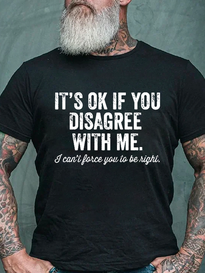 Men's It's OK If You Disagree With Me I Can't Force You To Be Right Casual Cotton T-Shirt