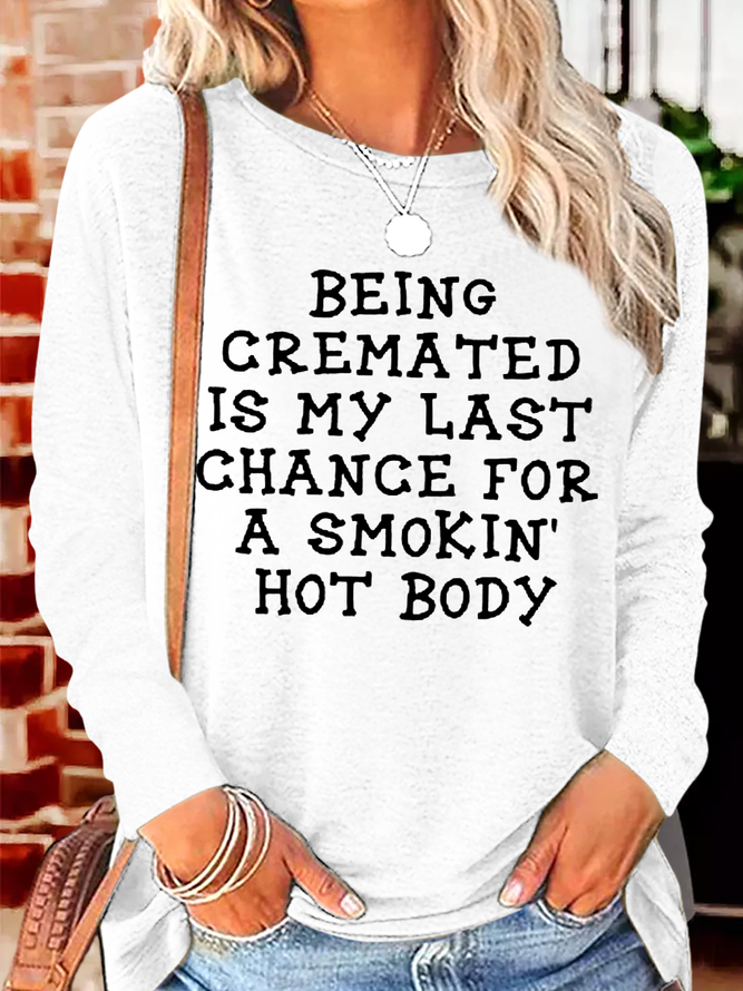 Women's Being Cremated Is My Last Chance For A Smokin Hot Body Crew Neck Casual Long Sleeve Shirt