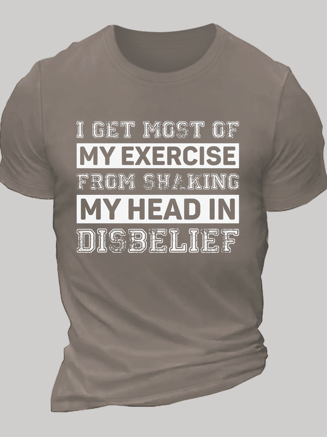 Men’s Casual Cotton I Get Most Of My Exercise From Shaking My Head In Disbelief T-Shirt