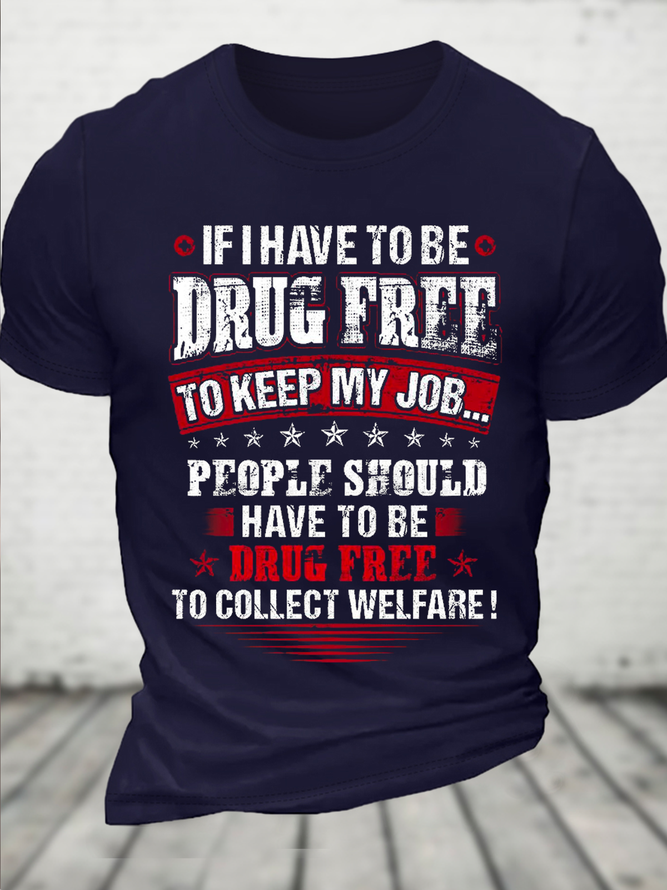 Cotton If I Have To Be Drug Free To Keep My Job Casual T-Shirt