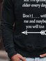 Yes. I'm getting older everyday. Don't f___ with me and maybe you will too men Sweatshirt