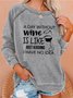 Women's A Day Without Wine Is Like Just Kidding I Have No Idea Sweatshirt