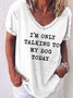 I'm Only Talking To My Dog Today Women's V-neck T-shirt