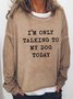 I'm Only Talking To My Dog Today Women's Funny Dog Saying long sleeve sweatshirt