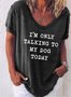 I'm Only Talking To My Dog Today Women's V-neck T-shirt