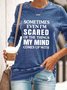 Sometimes Even I'm Scared Of The Things My Mind Sweatshirt