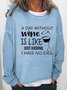 A Day Without Wine Is Like Just Kidding I Have No Idea Sweatshirt