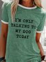 Women's Funny Text Letters I'm Only Talking To My Dog Today Casual T-shirt