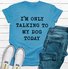 I'm Only Talking To My Dog Today T-Shirt