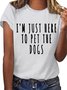 Im Just Here To Pet The Dogs Funny Gaphic Crew Neck Tee