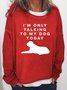 I 'M Only Talking To  My Dog Today Women's Sweatshirts