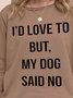 I'D LOVE TO BUT,MY DOG SAID NO Letter Long Sleeve Casual Woman's Sweatshirts