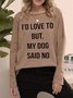 I'D LOVE TO BUT,MY DOG SAID NO Letter Long Sleeve Casual Woman's Sweatshirts