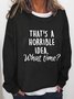 That's A Horrible Idea What's Time Graphic Long Sleeve Round Neck Loose Sweatshirts
