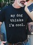 Mens My Dog Thinks Im Cool T Shirt Funny Sarcastic Humor Novelty Puppy Tee T-shiirt