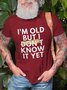 I'm Old But I Don't Know It Yet Graphic Short Sleeve T Shirt