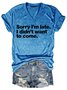 Sorry I'm late. I didn't want to come Women‘s Short Sleeve Shift T-shirt