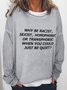 Why Be Racist Sexist Homophobic Or Transphobic When You Could Just Be Quiet Cotton Blends Casual Sweatshirt