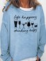 Life Happens Drinking Helps Casual Sweatshirt