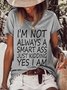 I'm Not Always A Smart Ass Just Kidding Yes I Am Casual T-shirt
