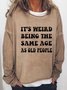 It's Weird Being The Same Age As Old People  Women's Crew Neck Casual Sweatshirts