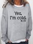 Women's Yes I am Cold Casual Sweatshirt