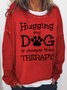 Hugging My Dog Is Cheaper Than Therapy Crew Neck Casual Sweatshirt