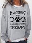 Hugging My Dog Is Cheaper Than Therapy Crew Neck Casual Sweatshirt